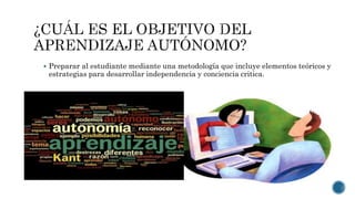  Preparar al estudiante mediante una metodología que incluye elementos teóricos y
estrategias para desarrollar independencia y conciencia critica.
 