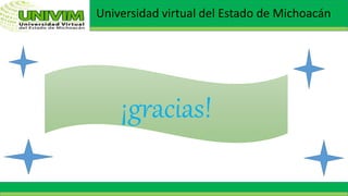 Universidad virtual del Estado de Michoacán
¡gracias!
 