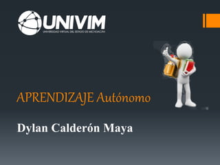 APRENDIZAJE Autónomo
Dylan Calderón Maya
 