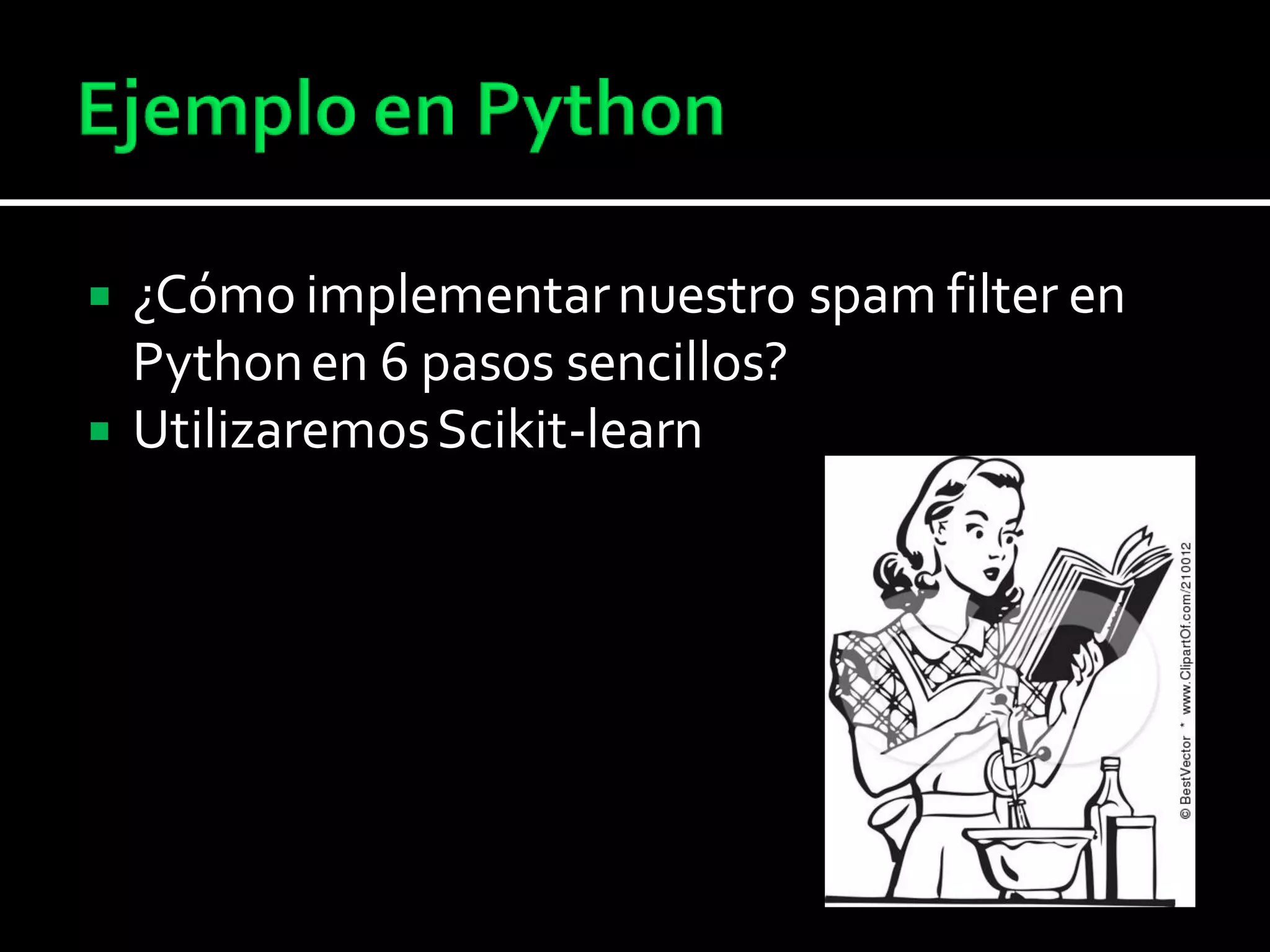  ¿Cómo implementarnuestro spam filter en
Pythonen 6 pasos sencillos?
 UtilizaremosScikit-learn
 