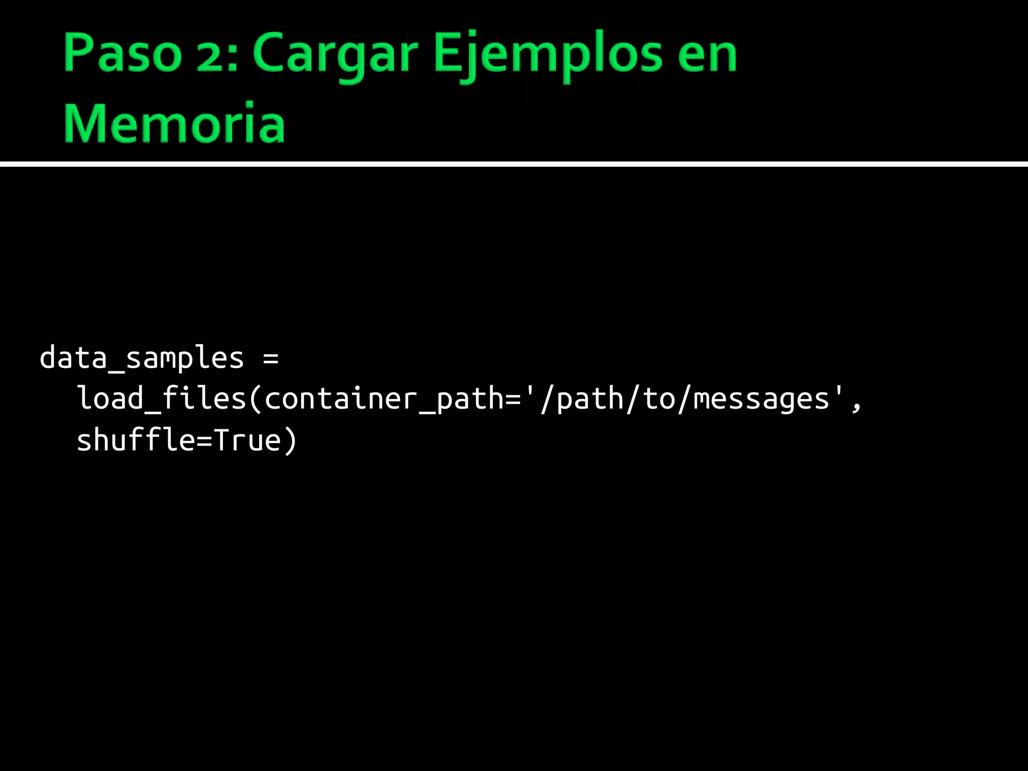 data_samples =
load_files(container_path='/path/to/messages',
shuffle=True)
 