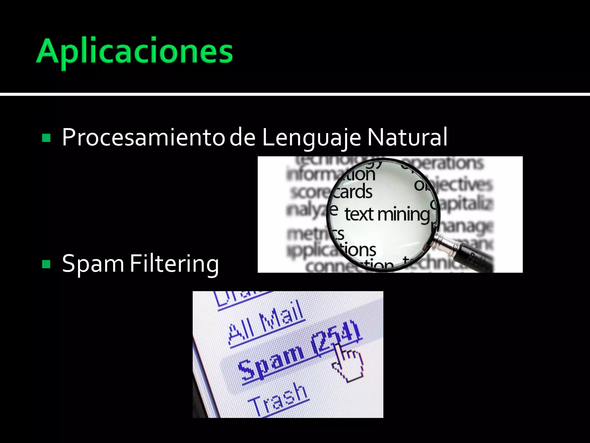  Procesamientode Lenguaje Natural
 SpamFiltering
 