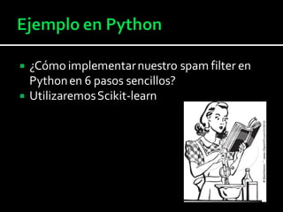  ¿Cómo implementarnuestro spam filter en
Pythonen 6 pasos sencillos?
 UtilizaremosScikit-learn
 
