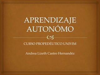 CURSO PROPEDÉUTICO UNIVIM
Andrea Lizeth Castro Hernandéz
 