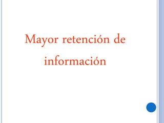 Mayor retención de
información
 