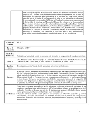 46
en la teoría y en la praxis. Mirado de cerca, también esta propuesta lleva ínsito el método
científico. En Colombia, tres instituciones han trabajado esta propuesta, una de ellas la
Universidad de Antioquia. Los antecedentes de la discusión del ABP, como método
didáctico para la formación de profesionales de la salud en esta universidad, provienen de
la innovación de la Universidad de McMaster, en Canadá, y la posterior experimentación en
la Universidad de Lindburg, en Maastricht, Holanda; los trabajos en la Universidad de
Nuevo México, en Estados Unidos; los esfuerzos de las universidades de Londrina y Marilia,
en Brasil; de la Universidad de Calima, en México; Temuco, en Chile, y en Colombia los
proyectos de la Universidad del Valle, la Universidad del Norte, de Barranquilla, y la misma
Universidad de Antioquia, en Medellín. Visitantes de la mayoría de estas universidades han
pasado por el alma máter y han compartido su experiencia sobre el ABP. Recientemente,
otras instituciones colombianas vienen trabajando versiones de esta metodología.
Código del
Artículo
Art 30
Fecha de
extracción
04 de julio del 2019
Título de la
Publicación Aplicación del aprendizaje basado en problemas a la formación en competencias de trabajadores sociales
Autores
Mª A. Martínez Román (Coordinadora)1 , V. Giménez Bertomeu, H. Redero Bellido, C. Vives Cases, D.
Gil González, Mª C. Pérez Belda, V. Díez Soriano, G. Juste Ballest , P. Martín Torres
Palabras
claves
Investigación docente, Trabajo Social, aprendizaje activo, innovación docente.
Resumen
Se describe y valora la experiencia de innovación docente realizada por la Red de investigación docente,
REDCATS-Tercer Curso, de la Diplomatura de Trabajo Social, Universidad de Alicante. Tras describir el
trabajo realizado de Investigación docente en Red, se presentan conclusiones de interés para la aplicación
del Aprendizaje Basado en Problemas como una estrategia de aprendizaje activo en una formación basada
en competencias. Se valoran las ventajas y los obstáculos encontrados tanto desde la perspectiva del
alumnado como del profesorado. La experiencia puede resultar de interés para profesorado universitario
en general y, en particular, para quienes se ocupan de la formación de estudiantes de Trabajo Social.
Conclusiones
Desde la perspectiva del alumnado, en las dos asignaturas en las que se exploró la percepción de los
estudiantes, manifiestan estar satisfechos con el ABP y lo consideran útil para su aprendizaje en un nivel
medio alto. Coinciden en destacar que, este tipo de técnica, reúne ventajas y dificultades. Como ventajas
para el aprendizaje, manifiestan satisfacción por las oportunidades de:
• Reflexionar sobre la realidad social aplicando conocimientos ya adquiridos, consolidar y ampliar
conocimientos, relacionar conocimientos de diferentes materias con la práctica del Trabajo Social,
desarrollar la creatividad, enriquecimiento individual, aprender a formularse preguntas y resolver y aclarar
dudas en grupo.
 