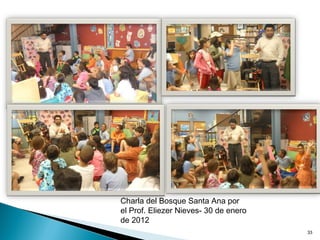 33
Charla del Bosque Santa Ana por
el Prof. Eliezer Nieves- 30 de enero
de 2012
 