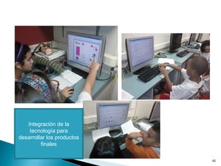 42
Integración de la
tecnología para
desarrollar los productos
finales
 