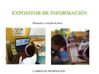 EXPOSITOR DE INFORMACIÓN 
Búsqueda y recogida de datos. 
1. LIBROS DE INFORMACIÓN 
 