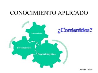 CONOCIMIENTO APLICADO 
Procedimientos 
Procedimientos 
Procedimientos 
Marina Tristán 
 