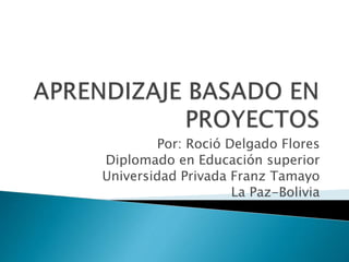 Por: Roció Delgado Flores
Diplomado en Educación superior
Universidad Privada Franz Tamayo
La Paz-Bolivia
 
