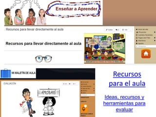 Ideas, recursos y
herramientas para
evaluar
Recursos
para el aula
 