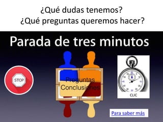 ¿Qué dudas tenemos?
¿Qué preguntas queremos hacer?
Para saber más
CLIC
 