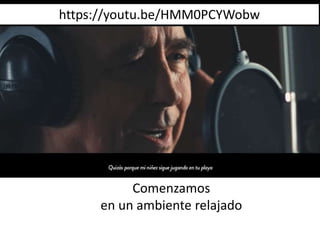 Comenzamos
en un ambiente relajado
https://youtu.be/HMM0PCYWobw
 