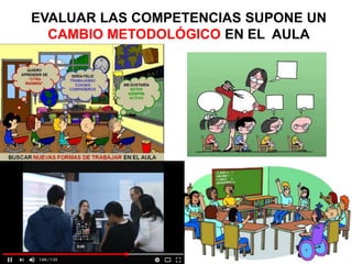 EVALUAR LAS COMPETENCIAS SUPONE UN
CAMBIO METODOLÓGICO EN EL AULA
 