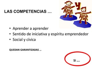 • Aprender a aprender
• Sentido de iniciativa y espíritu emprendedor
• Social y cívica
QUEDAN GARANTIZADAS …
SI ….
LAS COMPETENCIAS …
 