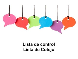 Lista de control
Lista de Cotejo
 