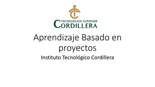 Aprendizaje Basado en
proyectos
Instituto Tecnológico Cordillera
 