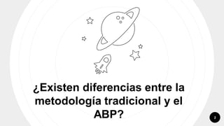 ¿Existen diferencias entre la
metodología tradicional y el
ABP? 2
 