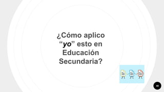 40
¿Cómo aplico
“yo” esto en
Educación
Secundaria?
 