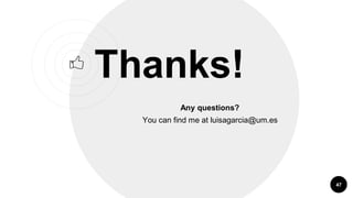47
Thanks!
Any questions?
You can find me at luisagarcia@um.es
 