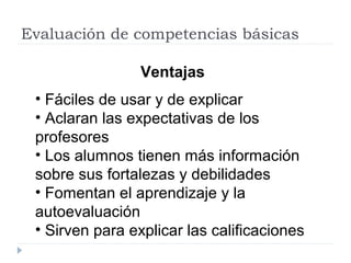 Evaluación de competencias básicas
Ventajas
• Fáciles de usar y de explicar
• Aclaran las expectativas de los
profesores
•...