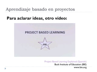 Aprendizaje basado en proyectos
Para aclarar ideas, otro vídeo:
Project Based Learning Explained (Spanish)
Buck Institute ...