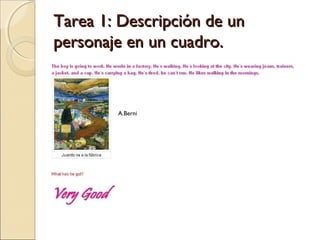 Tarea 1: Descripción de unTarea 1: Descripción de un
personaje en un cuadro.personaje en un cuadro.
A.Berni
 