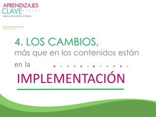 4. LOS CAMBIOS,
más que en los contenidos están
en la
IMPLEMENTACIÓN
 