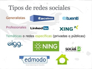 Tipos de redes sociales
Generalistas


Profesionales

Temáticas o redes específicas (privadas o públicas)
 