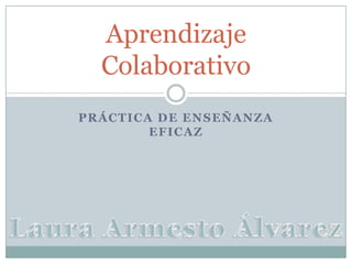 Práctica de enseñanza eficaz Aprendizaje Colaborativo Laura Armesto Álvarez 