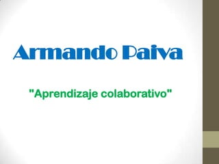 Armando Paiva "Aprendizaje colaborativo" 