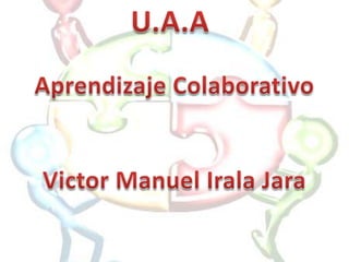 U.A.A Aprendizaje Colaborativo Victor Manuel Irala Jara 