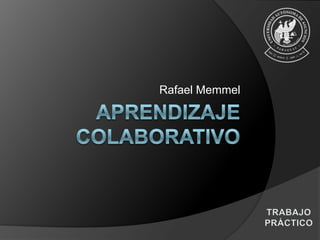 Rafael Memmel Aprendizaje colaborativo TRABAJO PRÁCTICO 