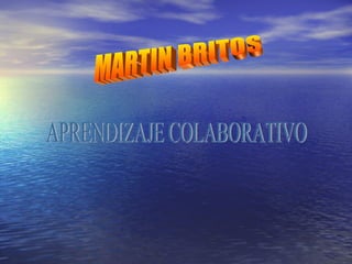 MARTIN BRITOS APRENDIZAJE COLABORATIVO 