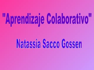 &quot;Aprendizaje Colaborativo&quot; Natassia Sacco Gossen 