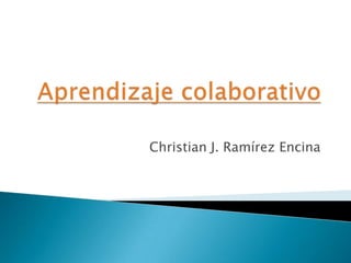 Aprendizaje colaborativo Christian J. Ramírez Encina 