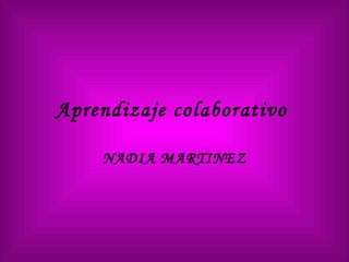 Aprendizaje colaborativo   NADIA MARTINEZ 