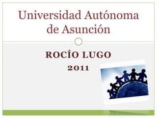 Rocío Lugo 2011 Universidad Autónoma de Asunción 