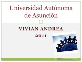 Vivian ANDREA 2011 Universidad Autónoma de Asunción 