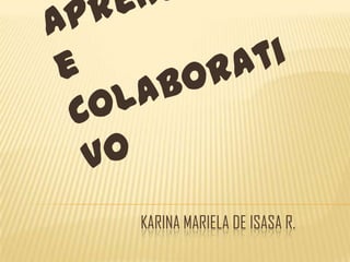 Aprendizaje Colaborativo Karina Mariela de Isasa R. 