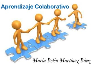 Aprendizaje Colaborativo




           María Belén Martínez Báez
 