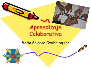 Aprendizaje
    Colaborativo
Maria Soledad Ovelar Aquino
 