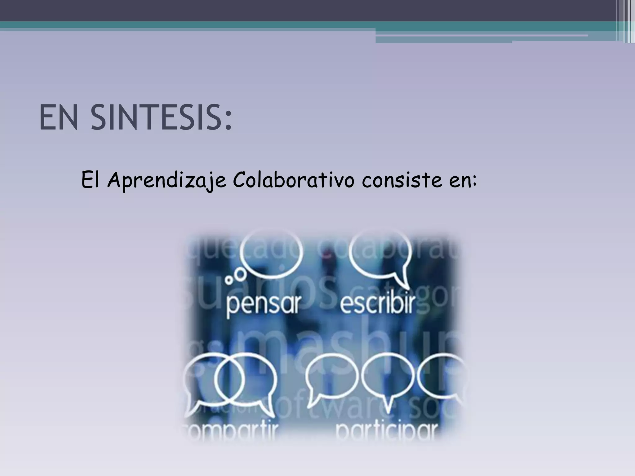 EN SINTESIS:
  El Aprendizaje Colaborativo consiste en:
 