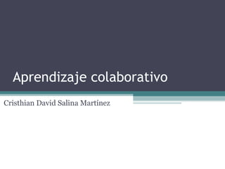 Aprendizaje colaborativo
Cristhian David Salina Martínez
 