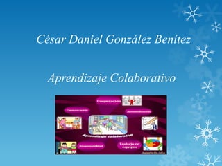 César Daniel González Benítez


  Aprendizaje Colaborativo
 