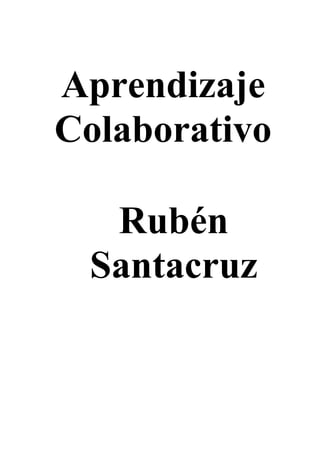 Aprendizaje
Colaborativo

  Rubén
 Santacruz
 