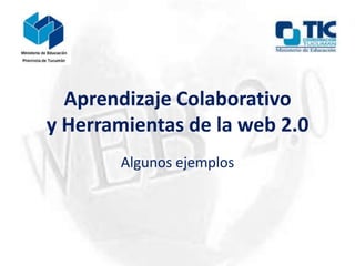 Aprendizaje Colaborativo
y Herramientas de la web 2.0
       Algunos ejemplos
 