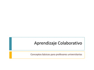Aprendizaje Colaborativo

Conceptos básicos para profesores universitarios
 