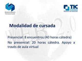 Modalidad de cursada
Presencial: 8 encuentros (40 horas cátedra)
No presencial: 20 horas cátedra. Apoyo a
través de aula virtual
